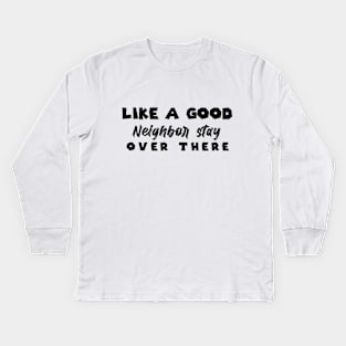 Like A Good Neighbor Stay Over There , gift Mask Classic , Funny Shirt For Fathers Day Kids Long Sleeve T-Shirt